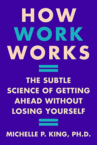 How Work Works: The Subtle Science of Getting Ahead Without Losing Yourself