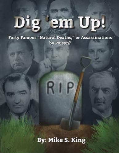 Dig 'em Up!: Forty Famous “Natural Deaths,” or Assassinations by Poison? von Independently published