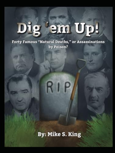 Dig 'em Up!: Forty Famous “Natural Deaths,” or Assassinations by Poison? von Independently published