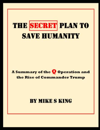 The Secret Plan to Save Humanity: A Summary of the Q Operation and the Rise of Commander Trump
