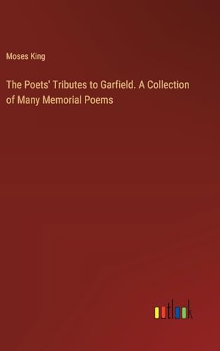 The Poets' Tributes to Garfield. A Collection of Many Memorial Poems von Outlook Verlag