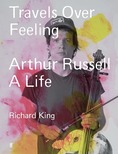 Travels Over Feeling: Arthur Russell, a Life von Faber & Faber