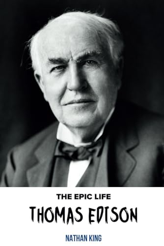 The Epic Life Of Thomas Edison: The Man Who Illuminated the World (The Epic Life Series) von Independently published