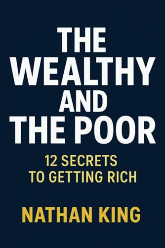 The Wealthy And The Poor: 12 Secrets To Getting Rich (Hidden Secrets of The Rich, Band 2) von Independently published
