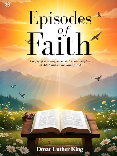 Episodes Of Faith: The Joy Of Knowing Jesus Not As The Prophet Of Allah But As The Son Of God Episodes Of Faith: The Joy Of Knowing Jesus Not As The Prophet Of Allah But As The Son Of God von OrangeBooks Publication