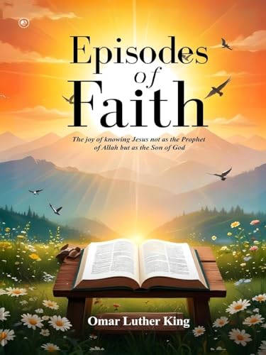 Episodes Of Faith: The Joy Of Knowing Jesus Not As The Prophet Of Allah But As The Son Of God Episodes Of Faith: The Joy Of Knowing Jesus Not As The Prophet Of Allah But As The Son Of God von OrangeBooks Publication