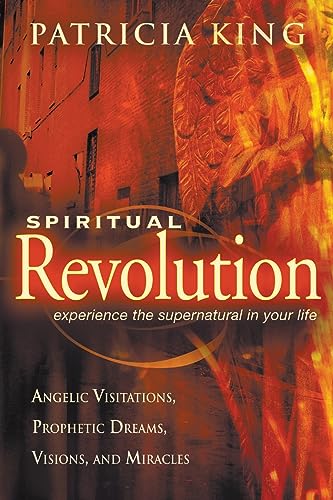 Spiritual Revolution: Experience the Supernatural in Your Life Through Angelic Visitations, Prophetic Dreams, Visions, and Miracles: Experience the ... Visitations, Prophetic Dreams, and Miracles