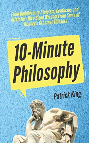 10-Minute Philosophy: From Buddhism to Stoicism, Confucius and Aristotle - Bite-Sized Wisdom From Some of History’s Greatest Thinkers (Clear Thinking and Fast Action, Band 3)