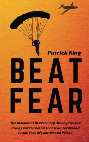 Beat Fear: The Science of Overcoming, Managing, and Using Fear to Live on Your Own Terms and Break Free of your Mental Prison Beat Fear: The Science of Overcoming, Managing, and Using Fear to Live on Your Own Terms and Break Free of your Mental Prison von CreateSpace Independent Publishing Platform