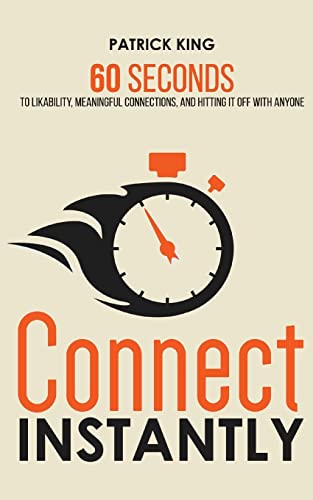Connect Instantly: 60 Seconds to Likability, Meaningful Connections, and Hitting It Off With Anyone Connect Instantly: 60 Seconds to Likability, Meaningful Connections, and Hitting It Off With Anyone