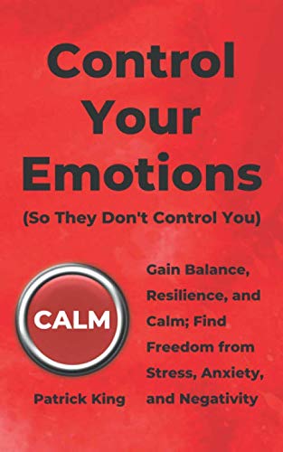 Control Your Emotions: Gain Balance, Resilience, and Calm; Find Freedom from Stress, Anxiety, and Negativity (The Psychology of Social Dynamics, Band 6) von Independently published