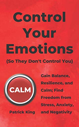 Control Your Emotions: Gain Balance, Resilience, and Calm; Find Freedom from Stress, Anxiety, and Negativity (The Psychology of Social Dynamics, Band 6) Control Your Emotions: Gain Balance, Resilience, and Calm; Find Freedom from Stress, Anxiety, and Negativity (The Psychology of Social Dynamics, Band 6)