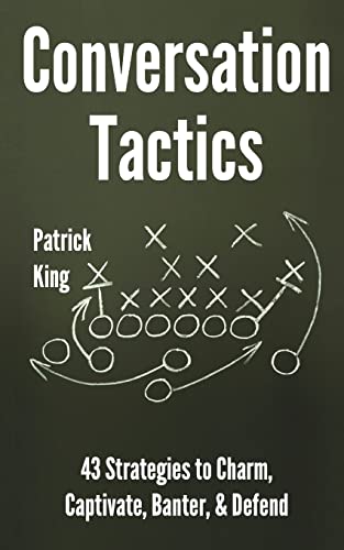 Conversation Tactics: 43 Verbal Strategies to Charm, Captivate, Banter, and Defend Conversation Tactics: 43 Verbal Strategies to Charm, Captivate, Banter, and Defend
