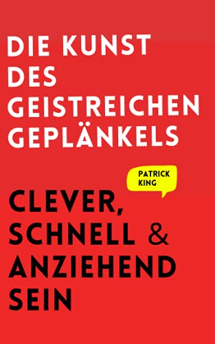 Die Kunst des geistreichen Geplänkels: Clever, schnell & anziehend sein (Patrick King Deutsch, Band 4) von Independently published