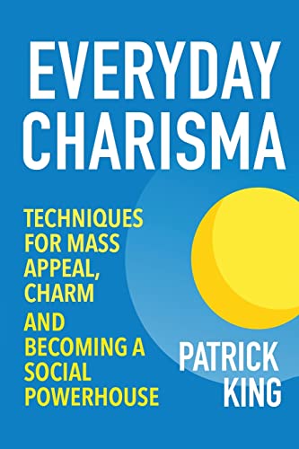 Everyday Charisma: Techniques for Mass Appeal, Charm, and Becoming a Social Powe von Createspace Independent Publishing Platform