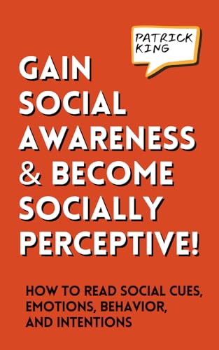 Gain Social Awareness and Become Socially Perceptive! How to Read Social Cues, Emotions, Behavior, and Intentions (How to be More Likable and Charismatic, Band 38) von Independently published