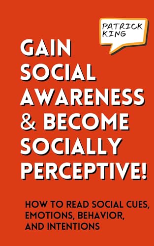 Gain Social Awareness and Become Socially Perceptive! How to Read Social Cues, Emotions, Behavior, and Intentions Gain Social Awareness and Become Socially Perceptive! How to Read Social Cues, Emotions, Behavior, and Intentions von PKCS Media, Inc.