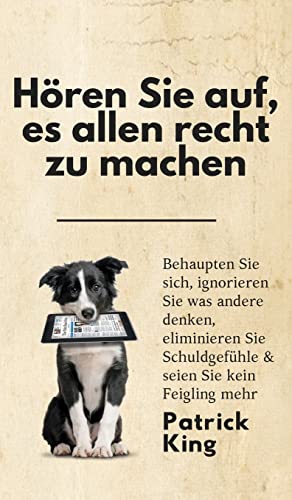 Hören Sie auf, es allen recht zu machen: Behaupten Sie sich, ignorieren Sie was andere denken, eliminieren Sie Schuldgefühle & seien Sie kein Feigling mehr Hören Sie auf, es allen recht zu machen: Behaupten Sie sich, ignorieren Sie was andere denken, eliminieren Sie Schuldgefühle & seien Sie kein Feigling mehr