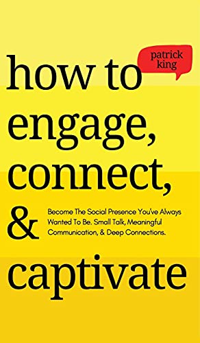How to Engage, Connect, & Captivate: Become the Social Presence You've Always Wanted To Be. Small Talk, Meaningful Communication, & Deep Connections von PKCS Media, Inc.
