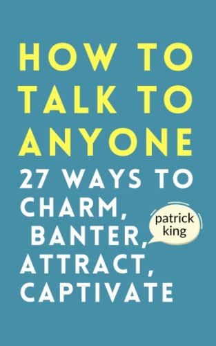 How to Talk to Anyone: How to Charm, Banter, Attract, & Captivate (How to be More Likable and Charismatic, Band 22)