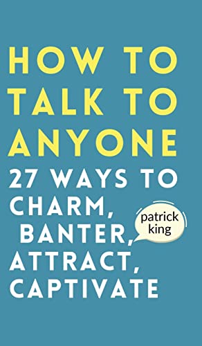 How to Talk to Anyone: How to Charm, Banter, Attract, & Captivate von PKCS Media, Inc.