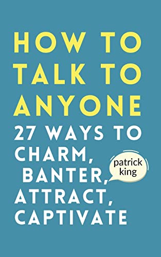 How to Talk to Anyone: How to Charm, Banter, Attract, & Captivate How to Talk to Anyone: How to Charm, Banter, Attract, & Captivate