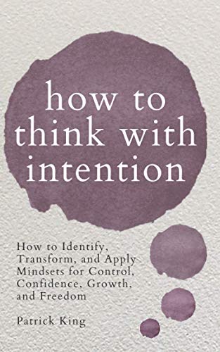 How to Think with Intention: How to Identify, Transform, and Apply Mindsets for Control, Confidence, Growth, and Freedom (Clear Thinking and Fast Action, Band 11) von Independently published
