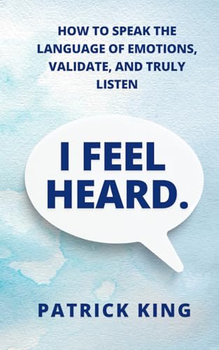 I Feel Heard: How to Speak the Language of Emotions, Validate, and Truly Listen (How to be More Likable and Charismatic, Band 39) von Independently published