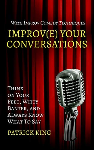 Improve Your Conversations: Think on Your Feet, Witty Banter, and Always Know What To Say with Improv Comedy Techniques Improve Your Conversations: Think on Your Feet, Witty Banter, and Always Know What To Say with Improv Comedy Techniques von Pkcs Media, Inc.