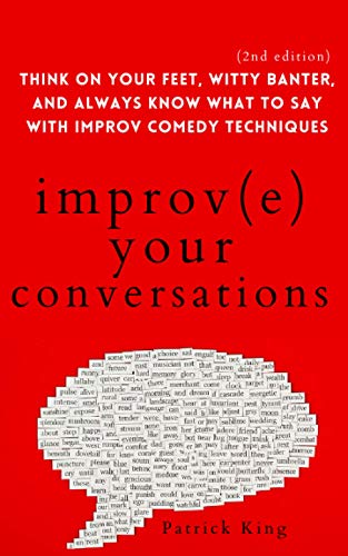 Improve Your Conversations: Think on Your Feet, Witty Banter, and Always Know What to Say with Improv Comedy Techniques (2nd Edition) (How to be More Likable and Charismatic, Band 13) von Independently published