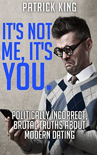 It's Not Me, It's You. Politically Incorrect, Brutal Truths About Modern Dating von Createspace Independent Publishing Platform