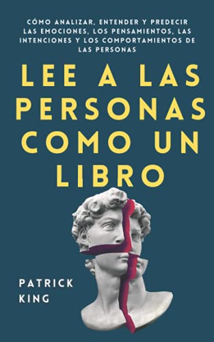 Lee a las personas como un libro: Cómo analizar, entender y predecir las emociones, los pensamientos, las intenciones y los comportamientos de las personas (Patrick King Español, Band 5) Lee a las personas como un libro: Cómo analizar, entender y predecir las emociones, los pensamientos, las intenciones y los comportamientos de las personas (Patrick King Español, Band 5)
