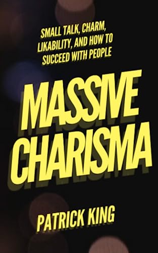 MASSIVE CHARISMA: Small Talk, Charm, Likability, and How to Succeed With People (How to be More Likable and Charismatic, Band 31) von Independently published