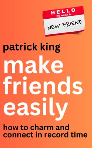 Make Friends Easily: How to Charm and Connect in Record Time (How to be More Likable and Charismatic, Band 32)