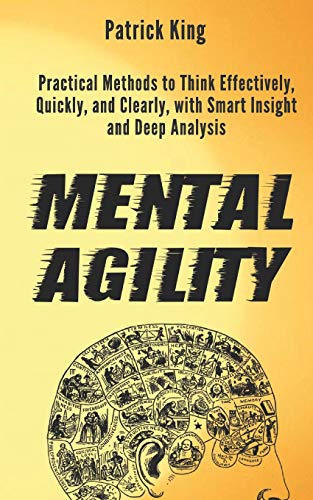 Mental Agility: Practical Methods to Think Effectively, Quickly, and Clearly, with Smart Insight and Deep Analysis Mental Agility: Practical Methods to Think Effectively, Quickly, and Clearly, with Smart Insight and Deep Analysis von Independently Published