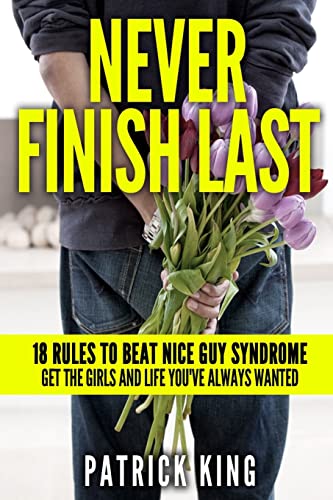 Never Finish Last: 18 Rules to Beat Nice Guy Syndrome - Get the Girls and Life Y von CreateSpace Independent Publishing Platform