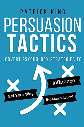 Persuasion Tactics: Covert Psychology Strategies to Influence, Persuade, & Get Y Persuasion Tactics: Covert Psychology Strategies to Influence, Persuade, & Get Y von CREATESPACE