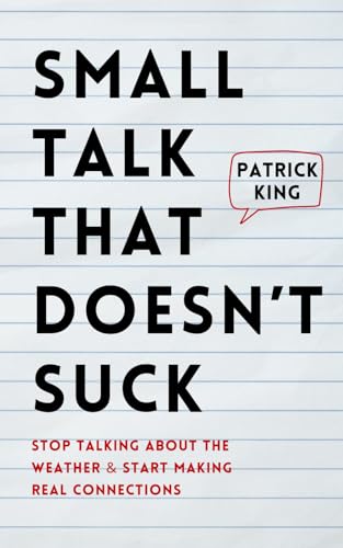 Small Talk that Doesn't Suck: Stop Talking About the Weather & Start Making Real Connections (How to be More Likable and Charismatic, Band 36) Small Talk that Doesn't Suck: Stop Talking About the Weather & Start Making Real Connections (How to be More Likable and Charismatic, Band 36)