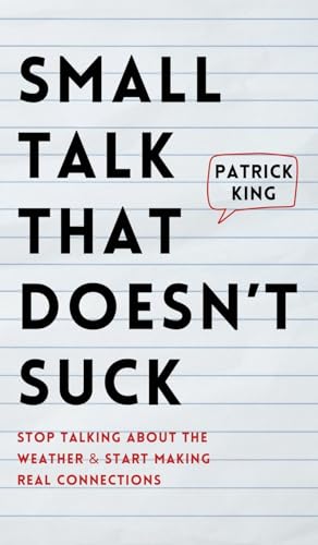 Small Talk that Doesn't Suck: Stop Talking About the Weather & Start Making Real Connections Small Talk that Doesn't Suck: Stop Talking About the Weather & Start Making Real Connections von PKCS Media, Inc.