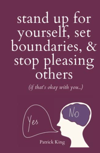 Stand Up For Yourself, Set Boundaries, & Stop Pleasing Others (if that’s okay with you…)