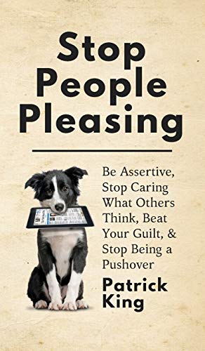 Stop People Pleasing: Be Assertive, Stop Caring What Others Think, Beat Your Guilt, & Stop Being a Pushover Stop People Pleasing: Be Assertive, Stop Caring What Others Think, Beat Your Guilt, & Stop Being a Pushover von Pkcs Media, Inc.
