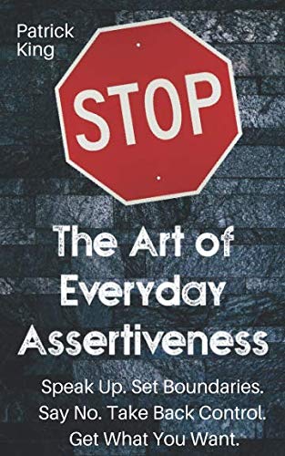 The Art of Everyday Assertiveness: Speak Up. Set Boundaries. Say No. Take Back Control. Get What You Want. (Be Confident and Fearless, Band 2) von Independently published