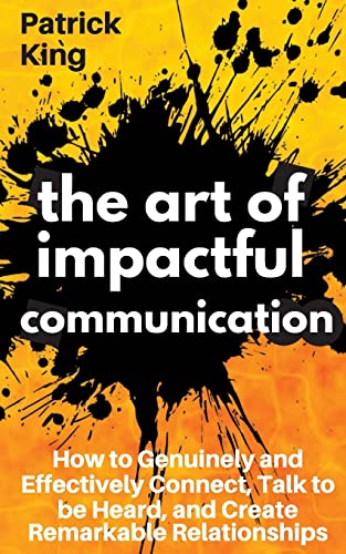 The Art of Impactful Communication: How to Genuinely and Effectively Connect, Talk to be Heard, and Create Remarkable Relationships von Createspace Independent Publishing Platform