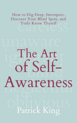 The Art of Self-Awareness: How to Dig Deep, Introspect, Discover Your Blind Spots, and Truly Know Thyself (The Psychology of Social Dynamics, Band 11) The Art of Self-Awareness: How to Dig Deep, Introspect, Discover Your Blind Spots, and Truly Know Thyself (The Psychology of Social Dynamics, Band 11) von Independently published