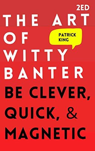 The Art of Witty Banter: Be Clever, Quick, & Magnetic (2nd Edition) (How to be More Likable and Charismatic, Band 3) von Independently published