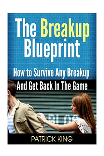The Breakup Blueprint: How to Survive Any Breakup and Get Back in the Game The Breakup Blueprint: How to Survive Any Breakup and Get Back in the Game