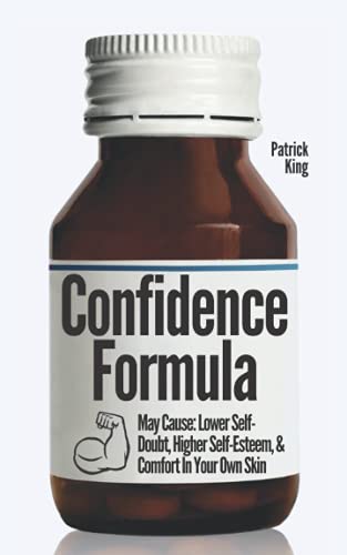 The Confidence Formula: May Cause: Lower Self-Doubt, Higher Self-Esteem, and Comfort In Your Own Skin (Be Confident and Fearless, Band 4)