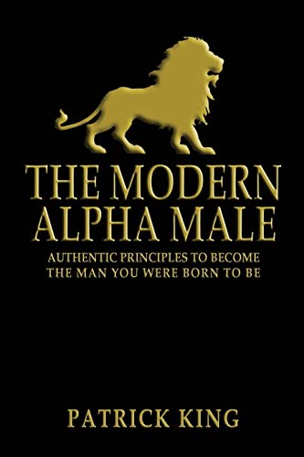 The Modern Alpha Male: Authentic Principles to Become the Man you were Born To Be The Modern Alpha Male: Authentic Principles to Become the Man you were Born To Be von CREATESPACE