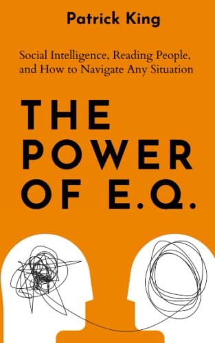 The Power of E.Q.: Social Intelligence, Reading People, and How to Navigate Any Situation (How to be More Likable and Charismatic, Band 30) von Independently published