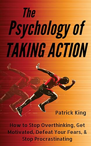 The Psychology of Taking Action: How to Stop Overthinking, Get Motivated, Defeat Your Fears, & Stop Procrastinating von CreateSpace Independent Publishing Platform